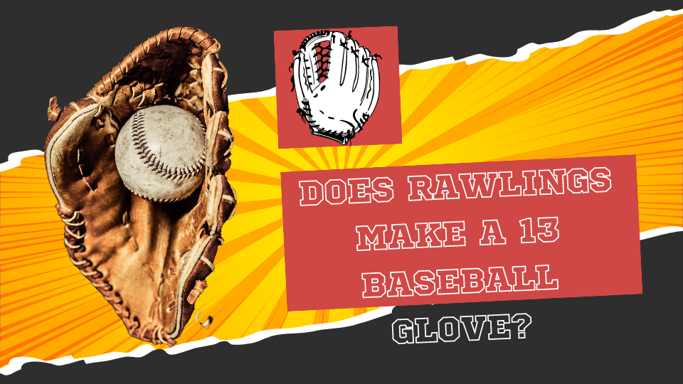 Does Rawlings Make a 13 Baseball Glove - Does Rawlings Make a 13 Baseball Glove