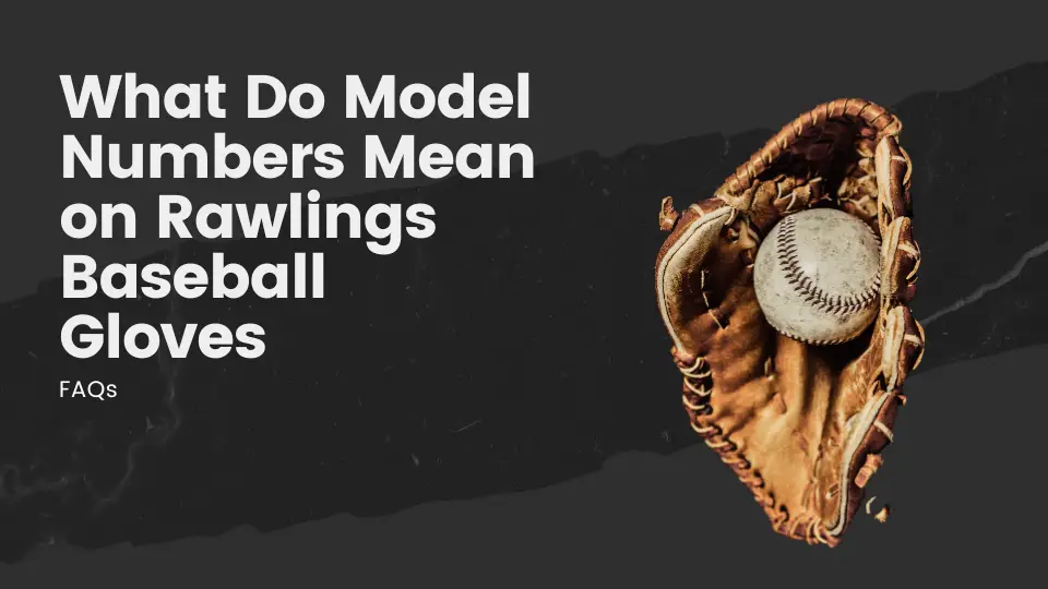 What Do Model Numbers Mean on Rawlings Baseball Gloves - FAQs